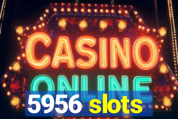 5956 slots